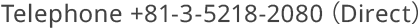 Telephone +81-3-5218-2080 (Direct)